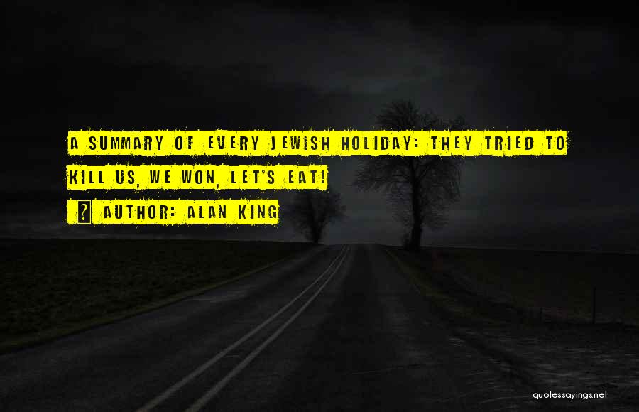 Alan King Quotes: A Summary Of Every Jewish Holiday: They Tried To Kill Us, We Won, Let's Eat!