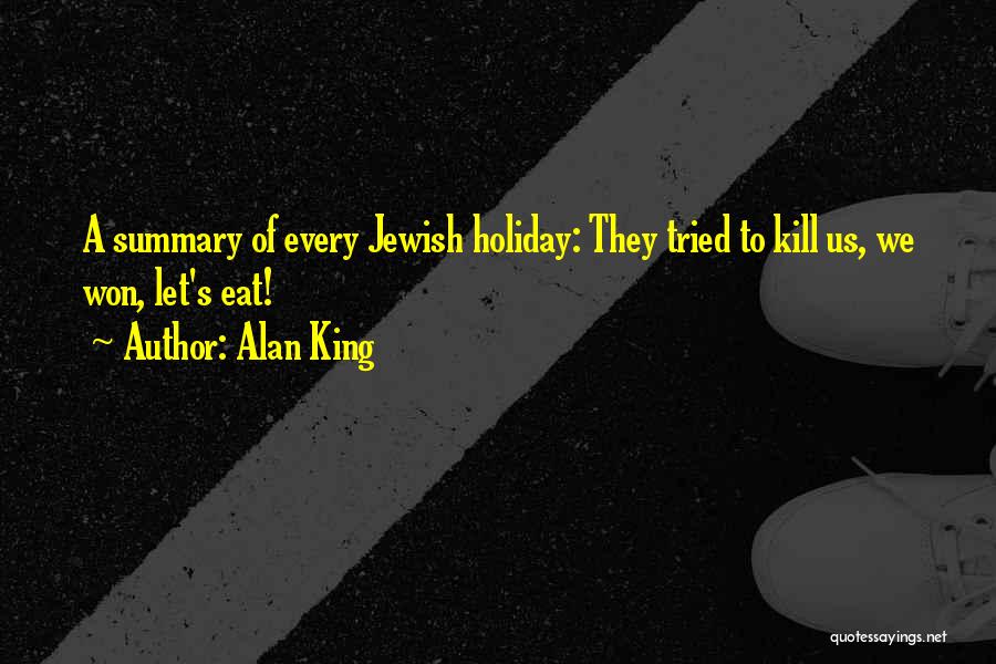 Alan King Quotes: A Summary Of Every Jewish Holiday: They Tried To Kill Us, We Won, Let's Eat!