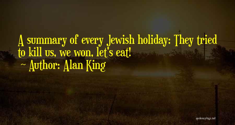 Alan King Quotes: A Summary Of Every Jewish Holiday: They Tried To Kill Us, We Won, Let's Eat!