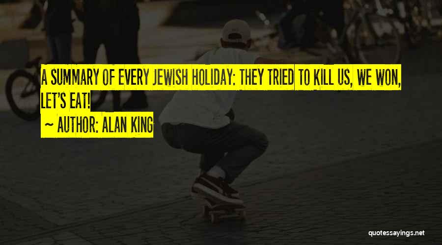 Alan King Quotes: A Summary Of Every Jewish Holiday: They Tried To Kill Us, We Won, Let's Eat!