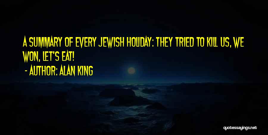 Alan King Quotes: A Summary Of Every Jewish Holiday: They Tried To Kill Us, We Won, Let's Eat!