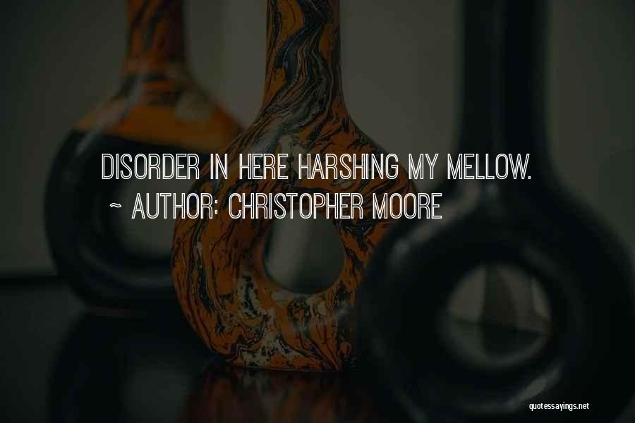 Christopher Moore Quotes: Disorder In Here Harshing My Mellow.