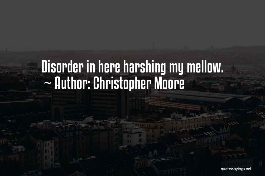 Christopher Moore Quotes: Disorder In Here Harshing My Mellow.