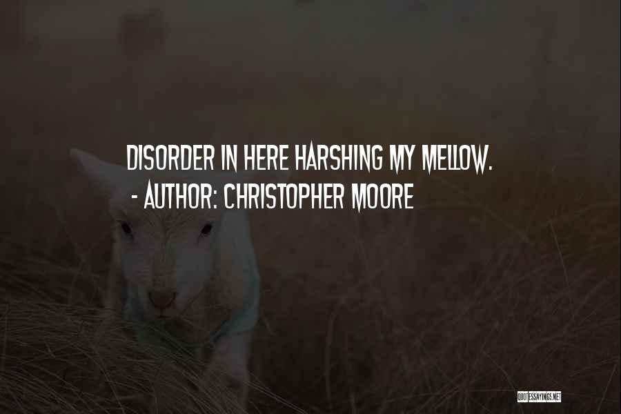 Christopher Moore Quotes: Disorder In Here Harshing My Mellow.