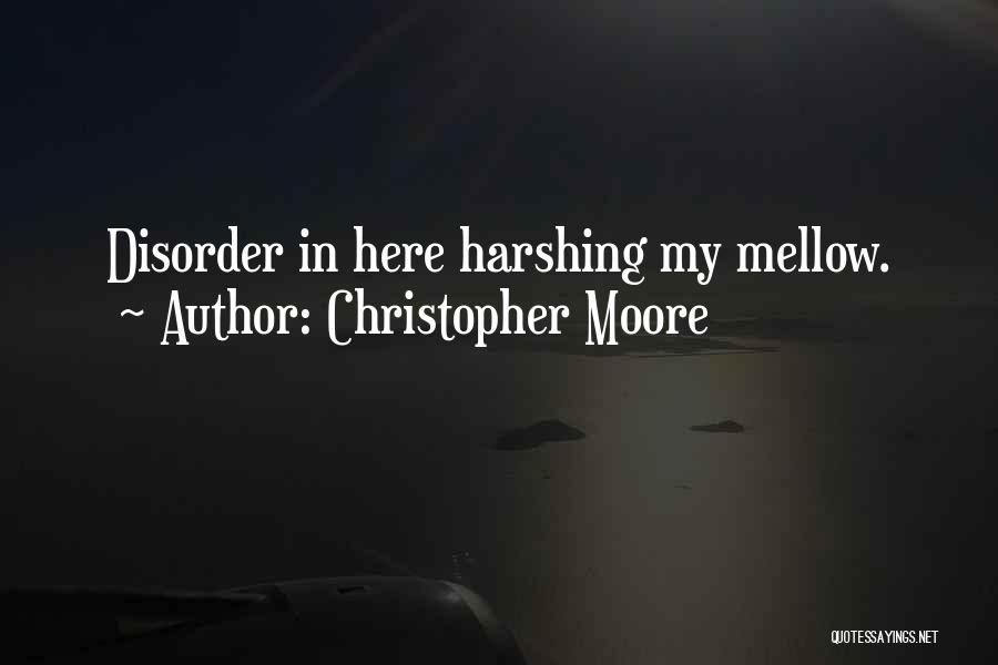 Christopher Moore Quotes: Disorder In Here Harshing My Mellow.