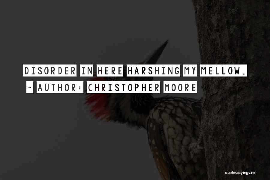 Christopher Moore Quotes: Disorder In Here Harshing My Mellow.