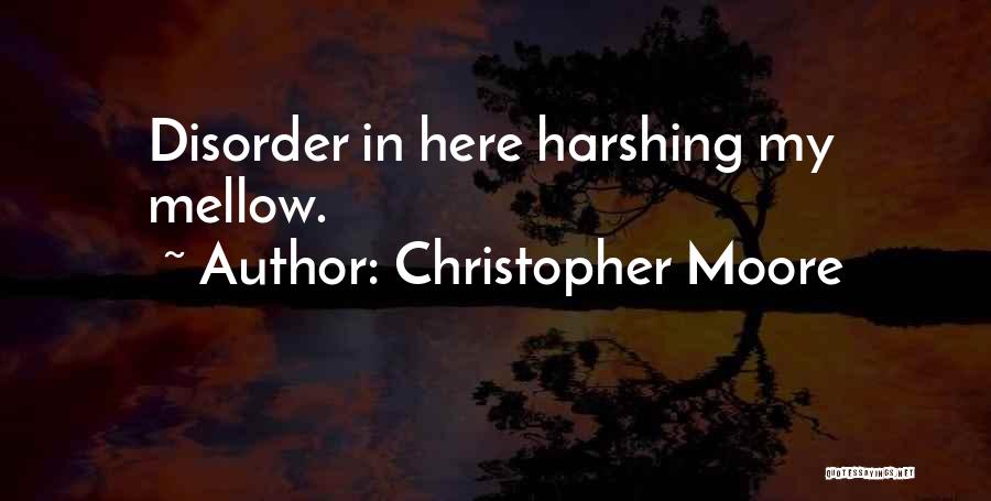 Christopher Moore Quotes: Disorder In Here Harshing My Mellow.