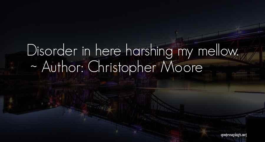 Christopher Moore Quotes: Disorder In Here Harshing My Mellow.