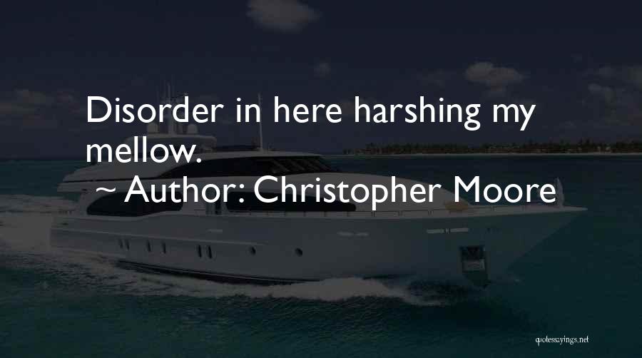 Christopher Moore Quotes: Disorder In Here Harshing My Mellow.