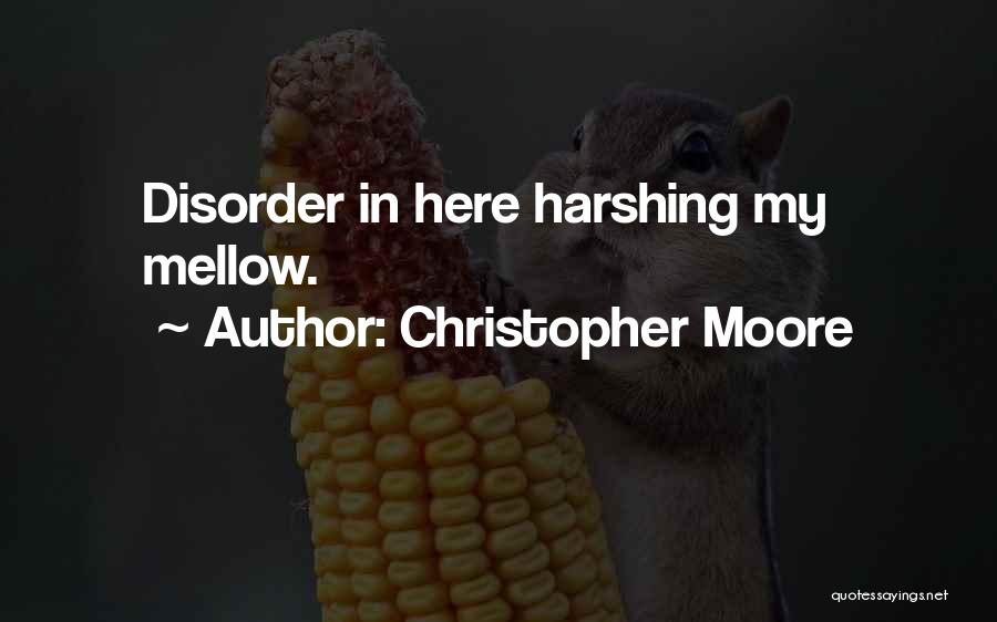 Christopher Moore Quotes: Disorder In Here Harshing My Mellow.