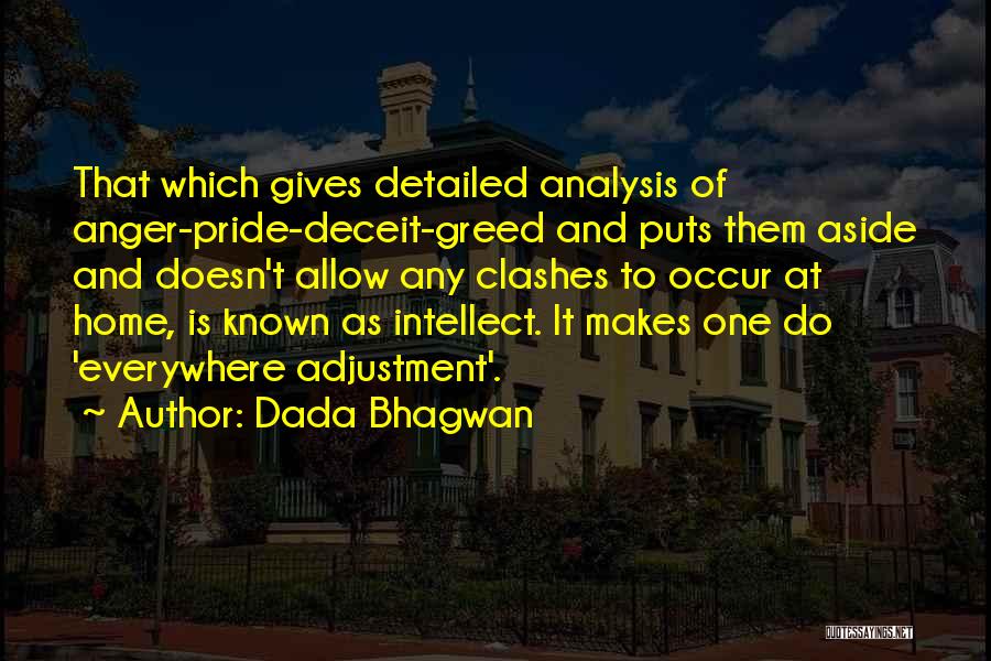 Dada Bhagwan Quotes: That Which Gives Detailed Analysis Of Anger-pride-deceit-greed And Puts Them Aside And Doesn't Allow Any Clashes To Occur At Home,