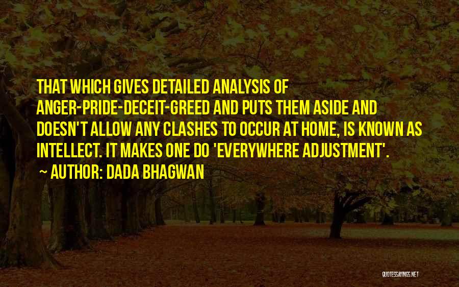 Dada Bhagwan Quotes: That Which Gives Detailed Analysis Of Anger-pride-deceit-greed And Puts Them Aside And Doesn't Allow Any Clashes To Occur At Home,