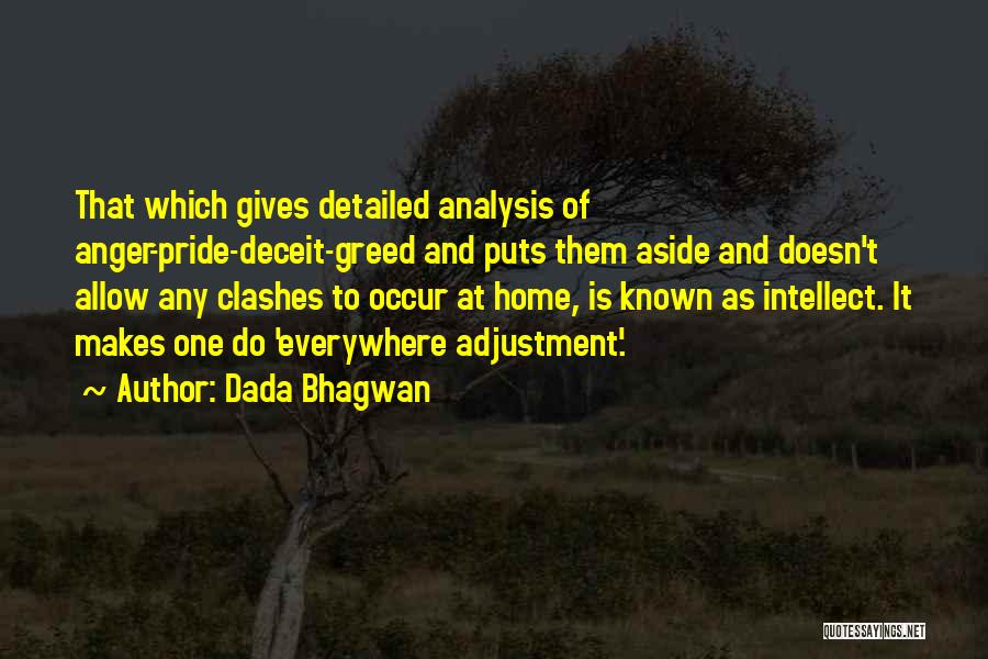 Dada Bhagwan Quotes: That Which Gives Detailed Analysis Of Anger-pride-deceit-greed And Puts Them Aside And Doesn't Allow Any Clashes To Occur At Home,