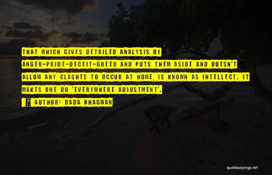 Dada Bhagwan Quotes: That Which Gives Detailed Analysis Of Anger-pride-deceit-greed And Puts Them Aside And Doesn't Allow Any Clashes To Occur At Home,