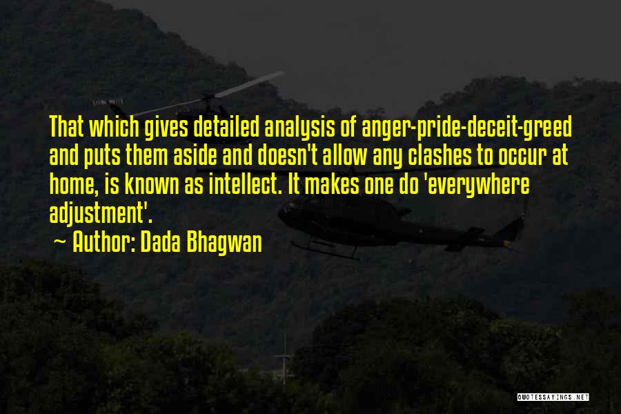 Dada Bhagwan Quotes: That Which Gives Detailed Analysis Of Anger-pride-deceit-greed And Puts Them Aside And Doesn't Allow Any Clashes To Occur At Home,