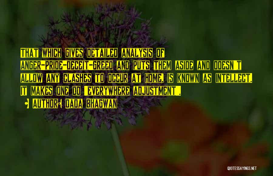 Dada Bhagwan Quotes: That Which Gives Detailed Analysis Of Anger-pride-deceit-greed And Puts Them Aside And Doesn't Allow Any Clashes To Occur At Home,