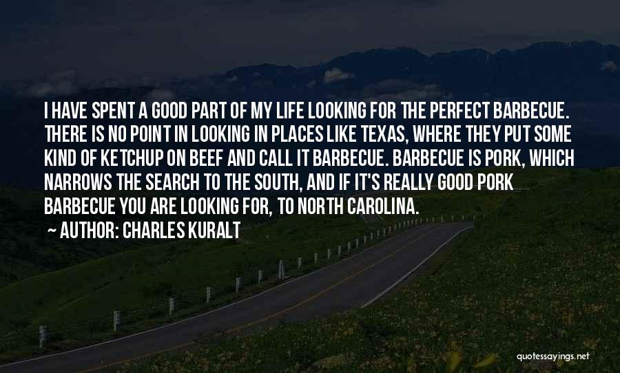 Charles Kuralt Quotes: I Have Spent A Good Part Of My Life Looking For The Perfect Barbecue. There Is No Point In Looking