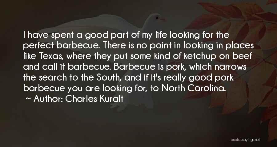 Charles Kuralt Quotes: I Have Spent A Good Part Of My Life Looking For The Perfect Barbecue. There Is No Point In Looking