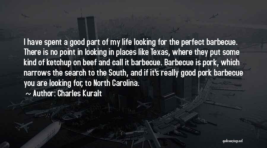 Charles Kuralt Quotes: I Have Spent A Good Part Of My Life Looking For The Perfect Barbecue. There Is No Point In Looking