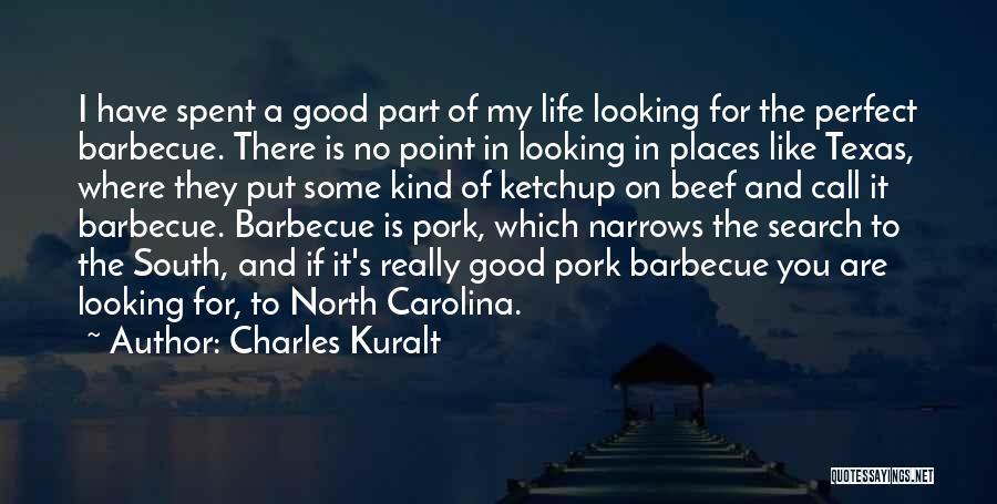 Charles Kuralt Quotes: I Have Spent A Good Part Of My Life Looking For The Perfect Barbecue. There Is No Point In Looking