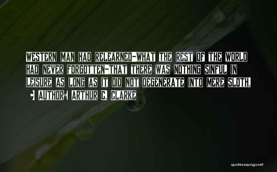 Arthur C. Clarke Quotes: Western Man Had Relearned-what The Rest Of The World Had Never Forgotten-that There Was Nothing Sinful In Leisure As Long