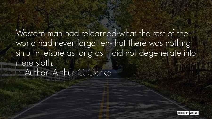 Arthur C. Clarke Quotes: Western Man Had Relearned-what The Rest Of The World Had Never Forgotten-that There Was Nothing Sinful In Leisure As Long