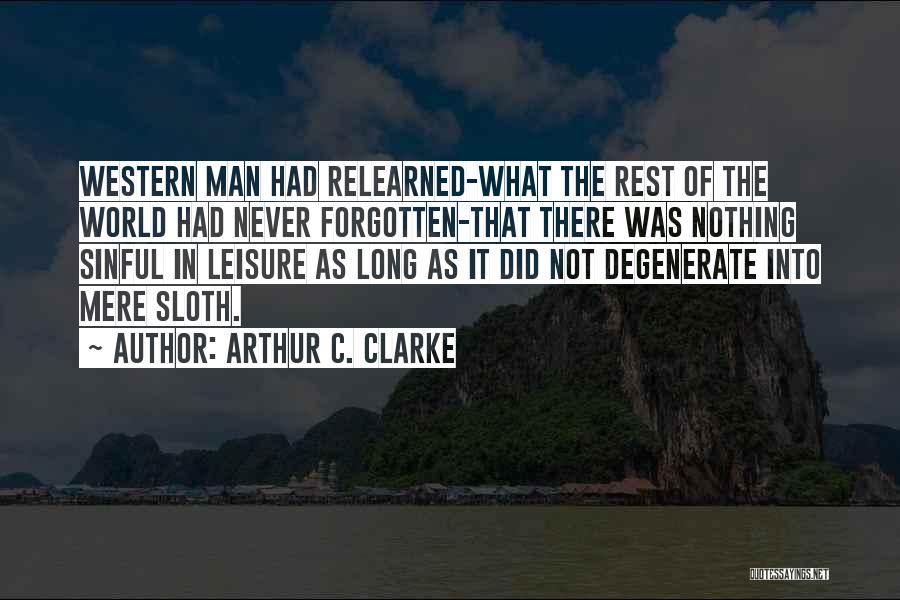 Arthur C. Clarke Quotes: Western Man Had Relearned-what The Rest Of The World Had Never Forgotten-that There Was Nothing Sinful In Leisure As Long