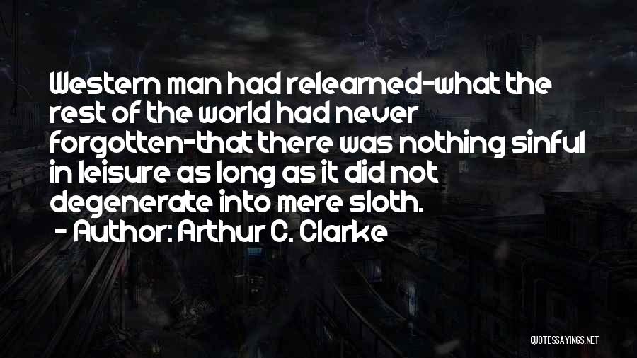 Arthur C. Clarke Quotes: Western Man Had Relearned-what The Rest Of The World Had Never Forgotten-that There Was Nothing Sinful In Leisure As Long