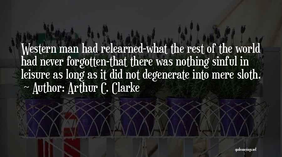 Arthur C. Clarke Quotes: Western Man Had Relearned-what The Rest Of The World Had Never Forgotten-that There Was Nothing Sinful In Leisure As Long