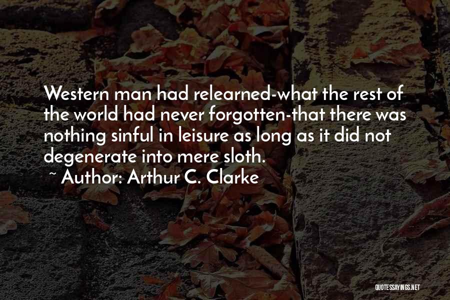 Arthur C. Clarke Quotes: Western Man Had Relearned-what The Rest Of The World Had Never Forgotten-that There Was Nothing Sinful In Leisure As Long