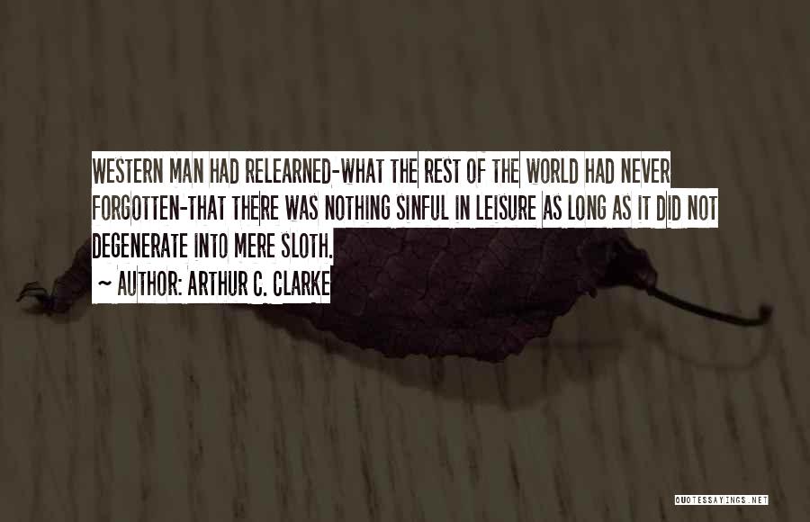 Arthur C. Clarke Quotes: Western Man Had Relearned-what The Rest Of The World Had Never Forgotten-that There Was Nothing Sinful In Leisure As Long