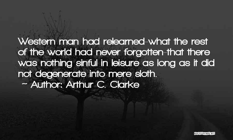 Arthur C. Clarke Quotes: Western Man Had Relearned-what The Rest Of The World Had Never Forgotten-that There Was Nothing Sinful In Leisure As Long