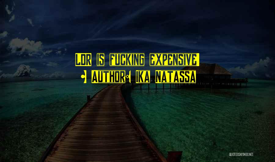 Ika Natassa Quotes: Ldr Is Fucking Expensive!