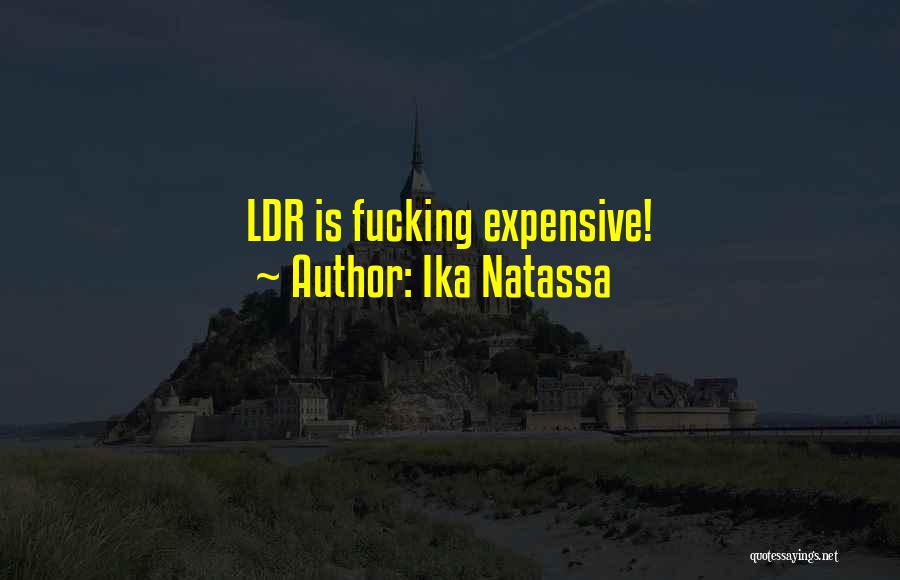 Ika Natassa Quotes: Ldr Is Fucking Expensive!