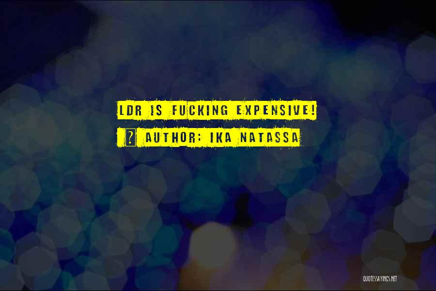 Ika Natassa Quotes: Ldr Is Fucking Expensive!