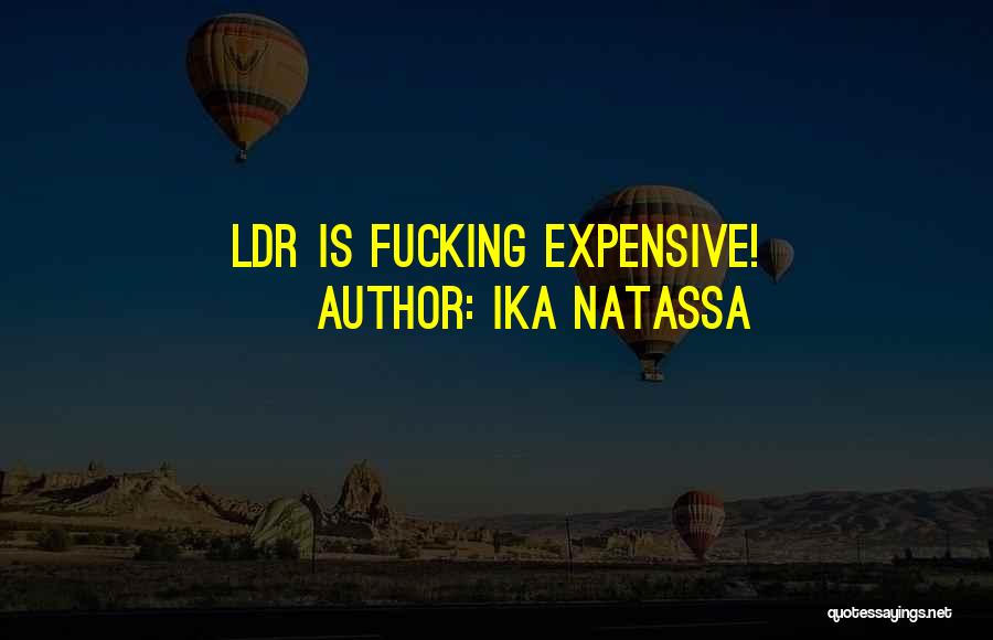 Ika Natassa Quotes: Ldr Is Fucking Expensive!