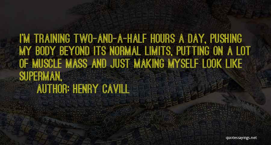 Henry Cavill Quotes: I'm Training Two-and-a-half Hours A Day, Pushing My Body Beyond Its Normal Limits, Putting On A Lot Of Muscle Mass