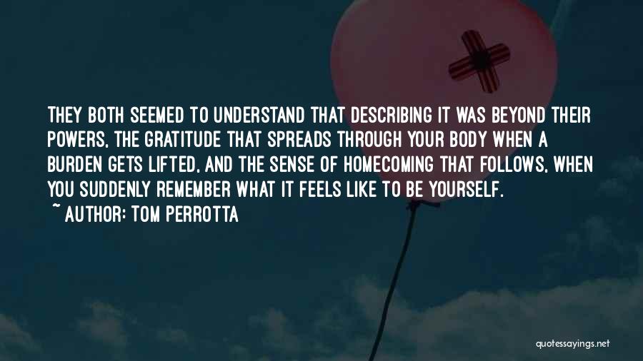 Tom Perrotta Quotes: They Both Seemed To Understand That Describing It Was Beyond Their Powers, The Gratitude That Spreads Through Your Body When