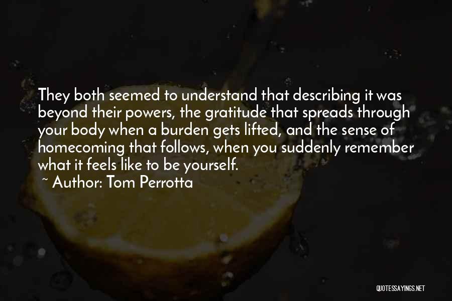 Tom Perrotta Quotes: They Both Seemed To Understand That Describing It Was Beyond Their Powers, The Gratitude That Spreads Through Your Body When