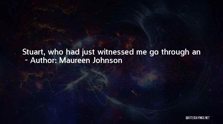 Maureen Johnson Quotes: Stuart, Who Had Just Witnessed Me Go Through An Entire Rainbow Of Emotions And Experiences. There Was Parents-have-just-been-jailed Me, Stuck-in-a-strange-town