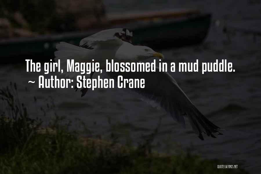 Stephen Crane Quotes: The Girl, Maggie, Blossomed In A Mud Puddle.