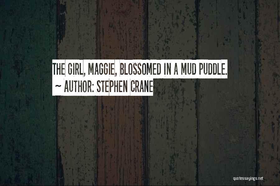 Stephen Crane Quotes: The Girl, Maggie, Blossomed In A Mud Puddle.