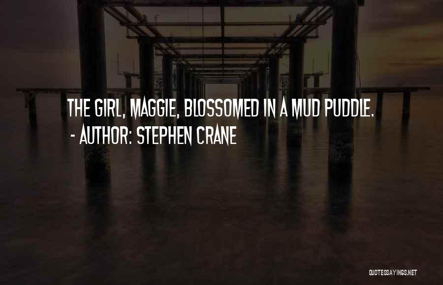 Stephen Crane Quotes: The Girl, Maggie, Blossomed In A Mud Puddle.