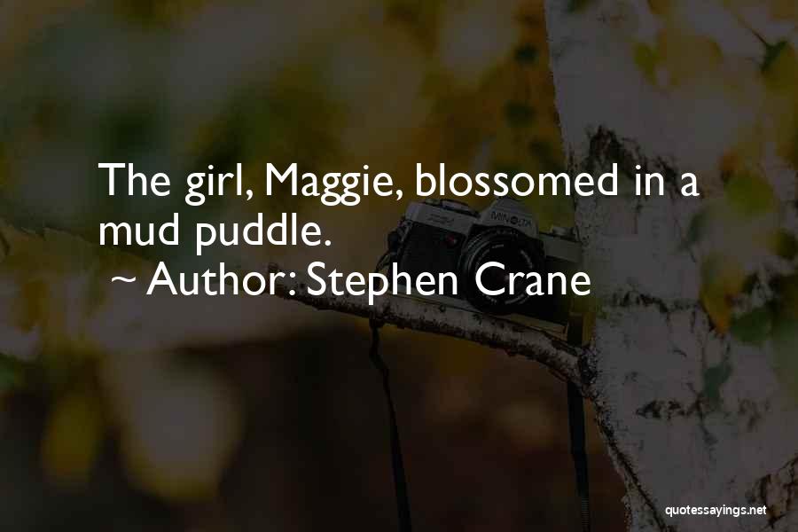 Stephen Crane Quotes: The Girl, Maggie, Blossomed In A Mud Puddle.