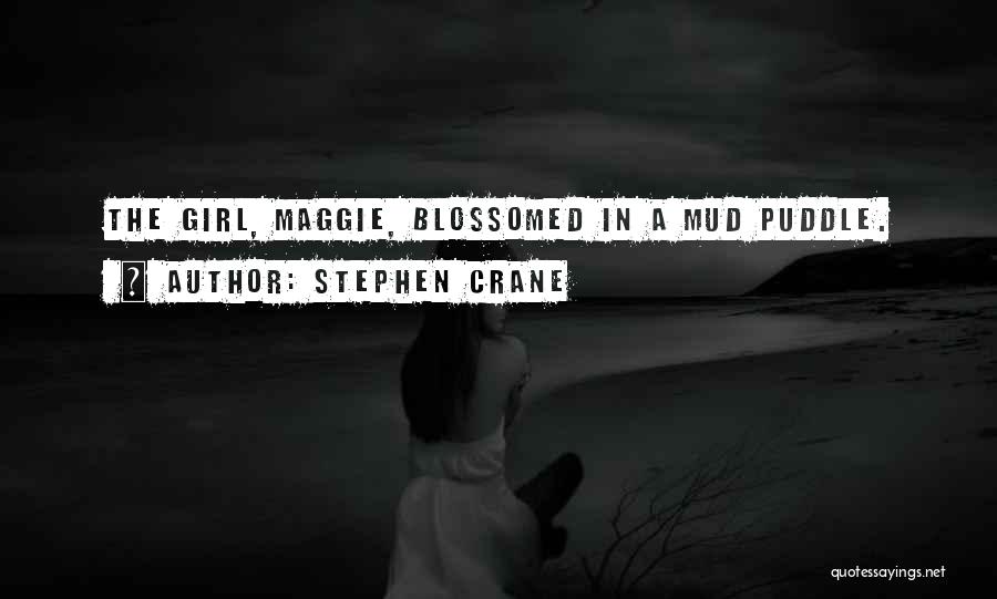 Stephen Crane Quotes: The Girl, Maggie, Blossomed In A Mud Puddle.