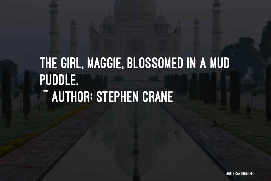 Stephen Crane Quotes: The Girl, Maggie, Blossomed In A Mud Puddle.