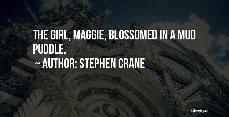 Stephen Crane Quotes: The Girl, Maggie, Blossomed In A Mud Puddle.