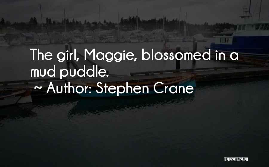 Stephen Crane Quotes: The Girl, Maggie, Blossomed In A Mud Puddle.