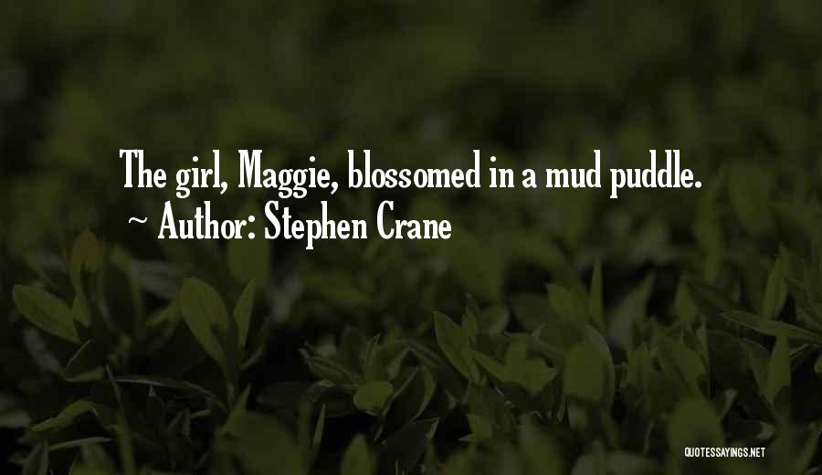 Stephen Crane Quotes: The Girl, Maggie, Blossomed In A Mud Puddle.