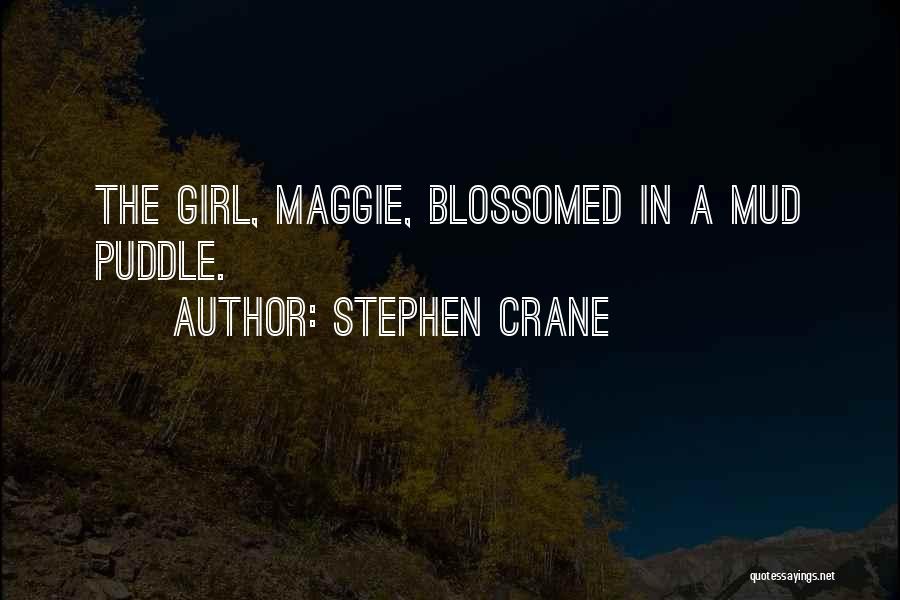 Stephen Crane Quotes: The Girl, Maggie, Blossomed In A Mud Puddle.